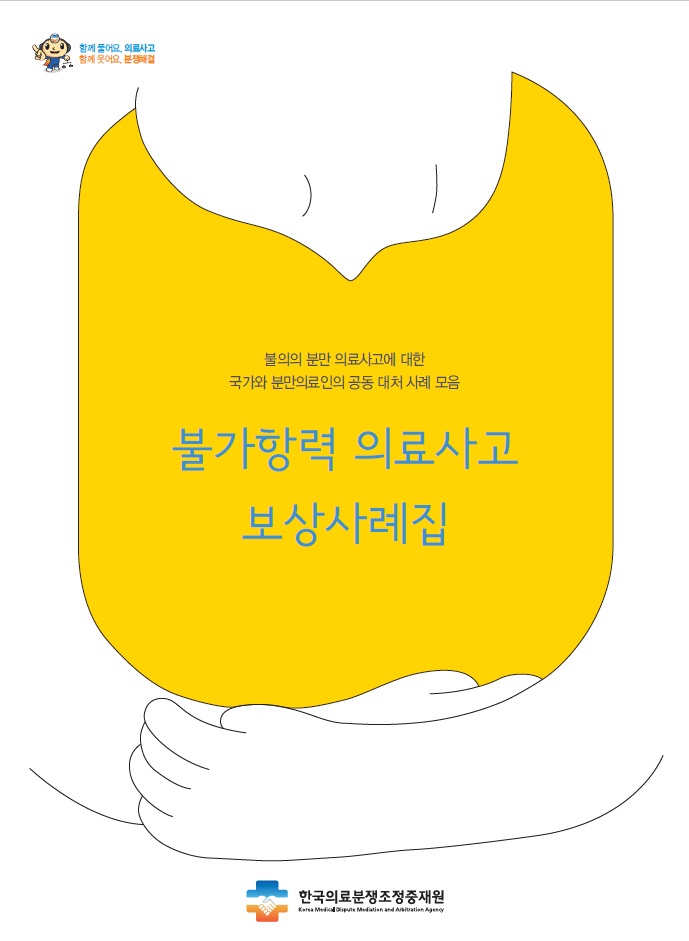 함께 풀어요, 의료사고 함께 웃어요 분쟁해결 불의의 분만 의료사고에 대한 국가와 분만의료인의 공동 대처 사례 모음 불가항력 의료사고 보상사례집 한국의료분쟁조정중재원